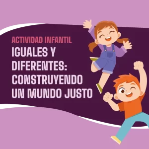IGUALES Y DIFERENTES: CONSTRUYENDO UN MUNDO JUSTO